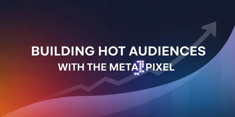  BUILDING HOT AUDIENCES WITH THE META PIXEL