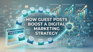 How Guest Posts Boost A Digital Marketing Strategy